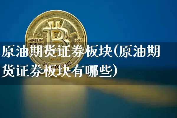 原油期货证券板块(原油期货证券板块有哪些)_https://www.tuogunzhijia.com_道指期货_第1张