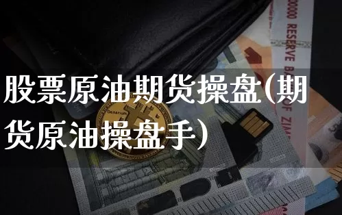 股票原油期货操盘(期货原油操盘手)_https://www.tuogunzhijia.com_恒指期货_第1张