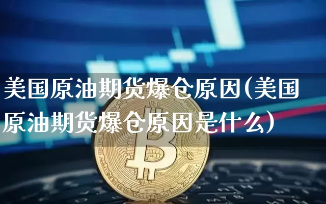 美国原油期货爆仓原因(美国原油期货爆仓原因是什么)_https://www.tuogunzhijia.com_道指期货_第1张