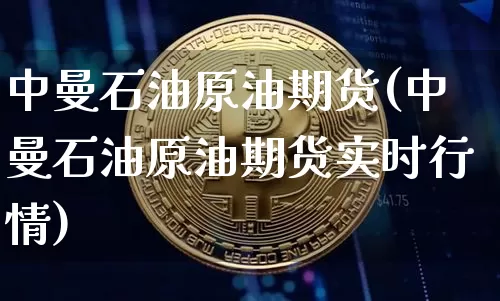 中曼石油原油期货(中曼石油原油期货实时行情)_https://www.tuogunzhijia.com_纳指期货_第1张