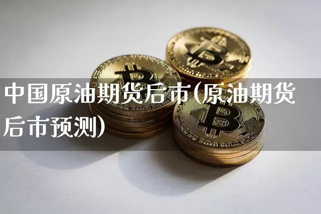 中国原油期货后市(原油期货后市预测)_https://www.tuogunzhijia.com_恒指期货_第1张