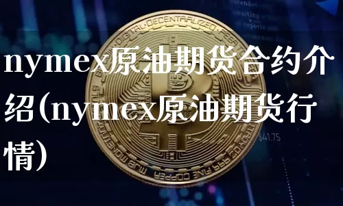 nymex原油期货合约介绍(nymex原油期货行情)_https://www.tuogunzhijia.com_恒指期货_第1张