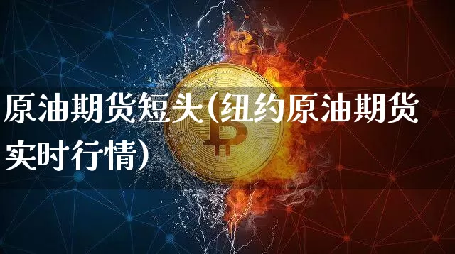 原油期货短头(纽约原油期货实时行情)_https://www.tuogunzhijia.com_道指期货_第1张