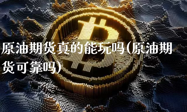 原油期货真的能玩吗(原油期货可靠吗)_https://www.tuogunzhijia.com_国际期货_第1张