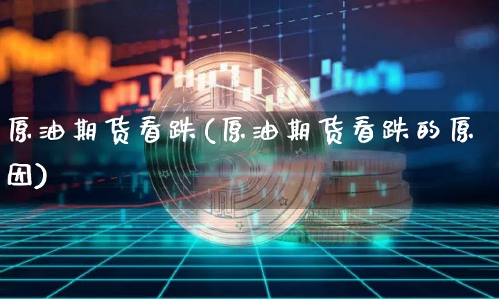 原油期货看跌(原油期货看跌的原因)_https://www.tuogunzhijia.com_黄金期货_第1张