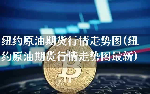 纽约原油期货行情走势图(纽约原油期货行情走势图最新)_https://www.tuogunzhijia.com_黄金期货_第1张