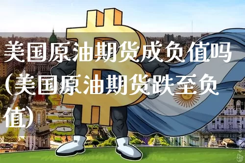 美国原油期货成负值吗(美国原油期货跌至负值)_https://www.tuogunzhijia.com_纳指期货_第1张