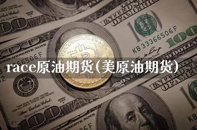race原油期货(美原油期货)_https://www.tuogunzhijia.com_恒指期货_第1张