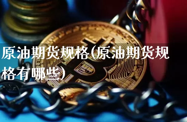 原油期货规格(原油期货规格有哪些)_https://www.tuogunzhijia.com_恒指期货_第1张