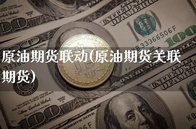 原油期货联动(原油期货关联期货)_https://www.tuogunzhijia.com_原油期货_第1张