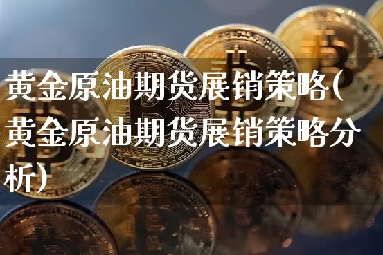 黄金原油期货展销策略(黄金原油期货展销策略分析)_https://www.tuogunzhijia.com_恒指期货_第1张