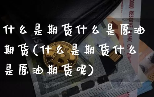 什么是期货什么是原油期货(什么是期货什么是原油期货呢)_https://www.tuogunzhijia.com_恒指期货_第1张