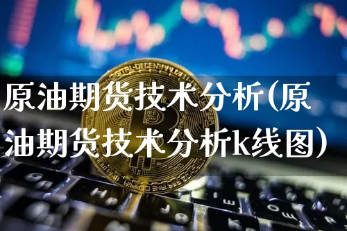 原油期货技术分析(原油期货技术分析k线图)_https://www.tuogunzhijia.com_国际期货_第1张