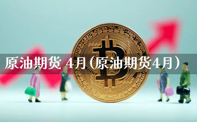 原油期货 4月(原油期货4月)_https://www.tuogunzhijia.com_原油期货_第1张