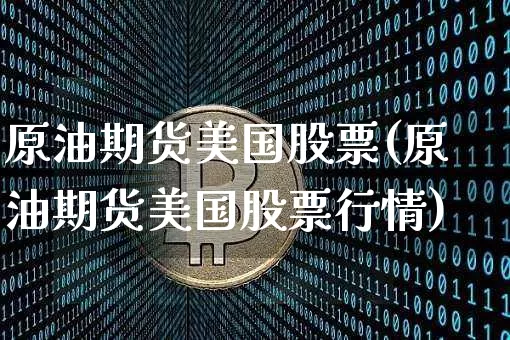 原油期货美国股票(原油期货美国股票行情)_https://www.tuogunzhijia.com_原油期货_第1张