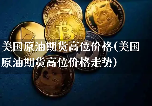 美国原油期货高位价格(美国原油期货高位价格走势)_https://www.tuogunzhijia.com_原油期货_第1张