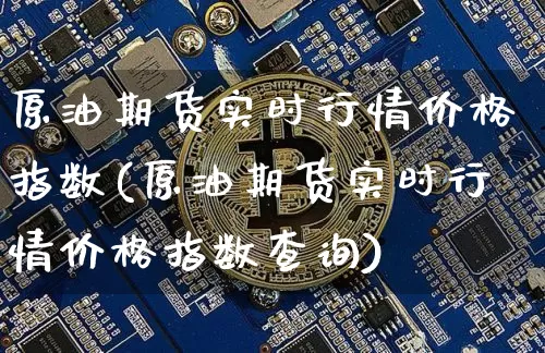 原油期货实时行情价格指数(原油期货实时行情价格指数查询)_https://www.tuogunzhijia.com_恒指期货_第1张