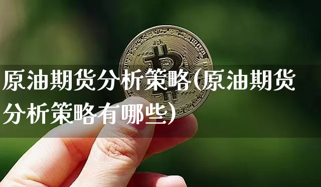 原油期货分析策略(原油期货分析策略有哪些)_https://www.tuogunzhijia.com_恒指期货_第1张
