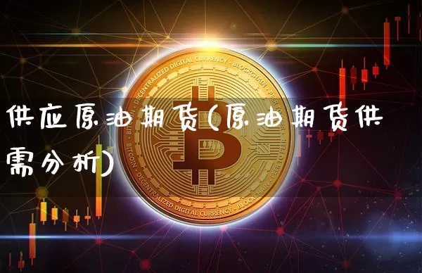 供应原油期货(原油期货供需分析)_https://www.tuogunzhijia.com_内盘期货_第1张