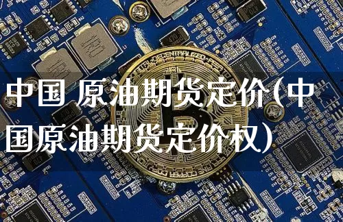 中国 原油期货定价(中国原油期货定价权)_https://www.tuogunzhijia.com_恒指期货_第1张