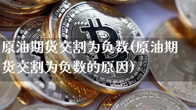 原油期货交割为负数(原油期货交割为负数的原因)_https://www.tuogunzhijia.com_恒指期货_第1张
