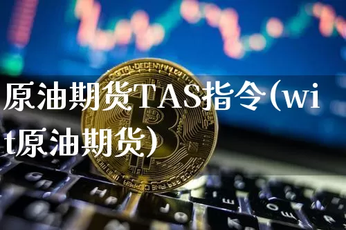 原油期货TAS指令(wit原油期货)_https://www.tuogunzhijia.com_恒指期货_第1张