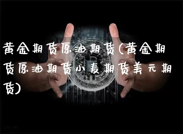 黄金期货原油期货(黄金期货原油期货小麦期货美元期货)_https://www.tuogunzhijia.com_恒指期货_第1张