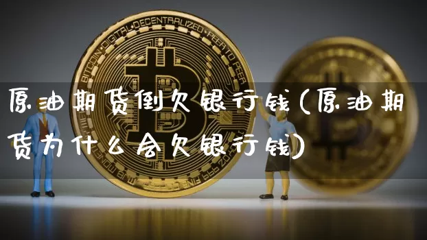 原油期货倒欠银行钱(原油期货为什么会欠银行钱)_https://www.tuogunzhijia.com_道指期货_第1张