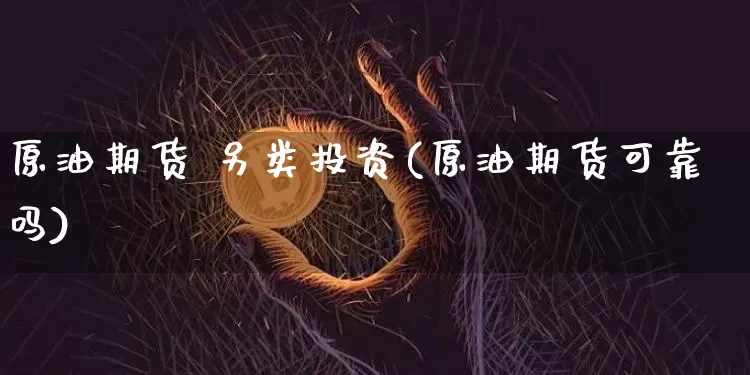 原油期货 另类投资(原油期货可靠吗)_https://www.tuogunzhijia.com_恒指期货_第1张