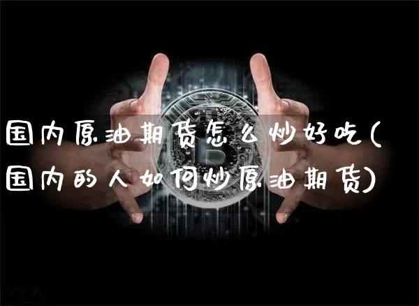 国内原油期货怎么炒好吃(国内的人如何炒原油期货)_https://www.tuogunzhijia.com_道指期货_第1张