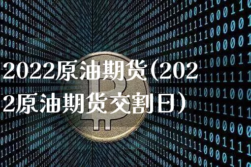 2022原油期货(2022原油期货交割日)_https://www.tuogunzhijia.com_国际期货_第1张