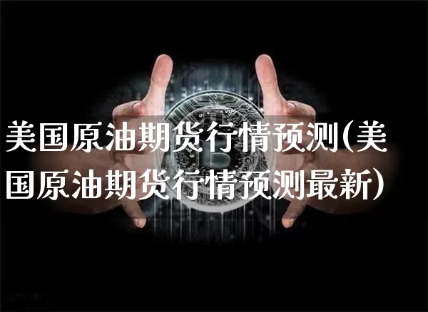 美国原油期货行情预测(美国原油期货行情预测最新)_https://www.tuogunzhijia.com_道指期货_第1张