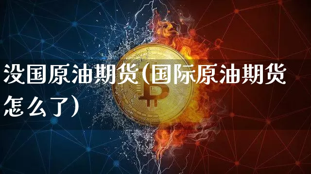 没国原油期货(国际原油期货怎么了)_https://www.tuogunzhijia.com_国际期货_第1张