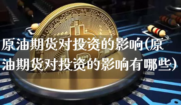 原油期货对投资的影响(原油期货对投资的影响有哪些)_https://www.tuogunzhijia.com_道指期货_第1张