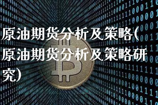 原油期货分析及策略(原油期货分析及策略研究)_https://www.tuogunzhijia.com_国际期货_第1张