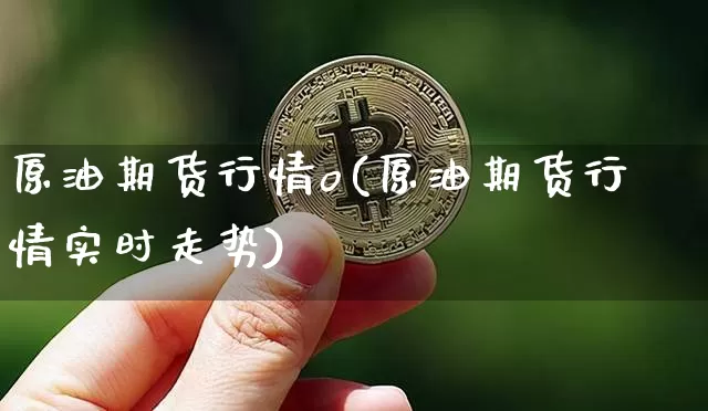 原油期货行情o(原油期货行情实时走势)_https://www.tuogunzhijia.com_内盘期货_第1张
