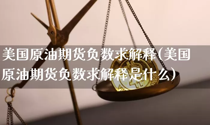 美国原油期货负数求解释(美国原油期货负数求解释是什么)_https://www.tuogunzhijia.com_内盘期货_第1张