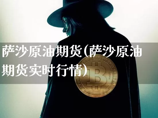 萨沙原油期货(萨沙原油期货实时行情)_https://www.tuogunzhijia.com_国际期货_第1张