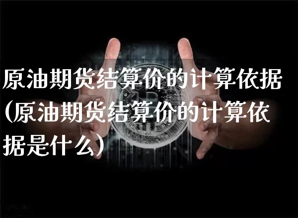 原油期货结算价的计算依据(原油期货结算价的计算依据是什么)_https://www.tuogunzhijia.com_恒指期货_第1张