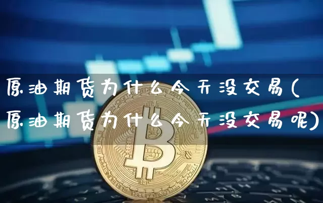 原油期货为什么今天没交易(原油期货为什么今天没交易呢)_https://www.tuogunzhijia.com_内盘期货_第1张
