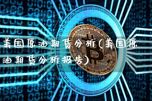 美国原油期货分析(美国原油期货分析报告)_https://www.tuogunzhijia.com_纳指期货_第1张