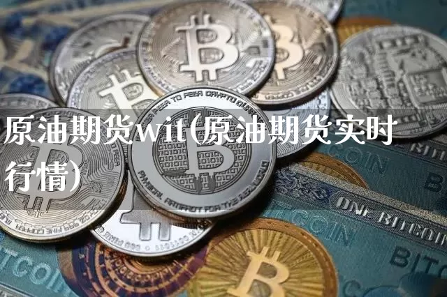 原油期货wit(原油期货实时行情)_https://www.tuogunzhijia.com_恒指期货_第1张