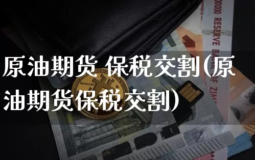 原油期货 保税交割(原油期货保税交割)_https://www.tuogunzhijia.com_恒指期货_第1张
