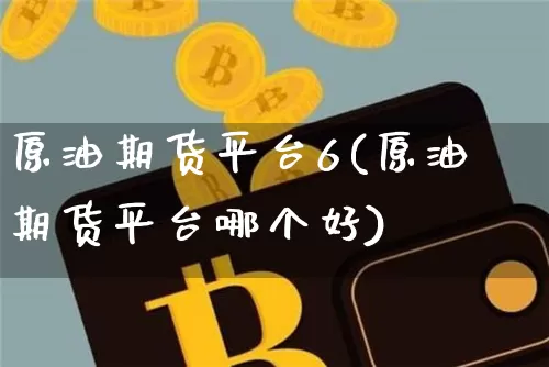 原油期货平台6(原油期货平台哪个好)_https://www.tuogunzhijia.com_道指期货_第1张