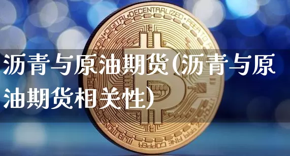 沥青与原油期货(沥青与原油期货相关性)_https://www.tuogunzhijia.com_道指期货_第1张