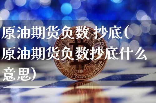 原油期货负数 抄底(原油期货负数抄底什么意思)_https://www.tuogunzhijia.com_黄金期货_第1张