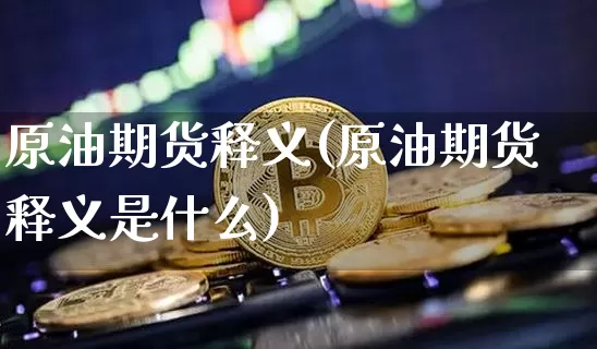 原油期货释义(原油期货释义是什么)_https://www.tuogunzhijia.com_原油期货_第1张