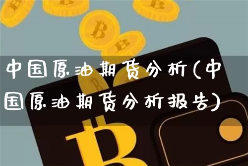 中国原油期货分析(中国原油期货分析报告)_https://www.tuogunzhijia.com_内盘期货_第1张