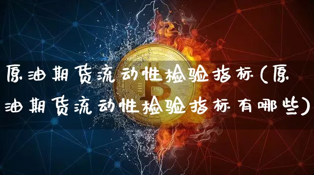 原油期货流动性检验指标(原油期货流动性检验指标有哪些)_https://www.tuogunzhijia.com_内盘期货_第1张