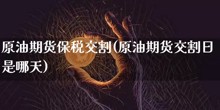 原油期货保税交割(原油期货交割日是哪天)_https://www.tuogunzhijia.com_道指期货_第1张